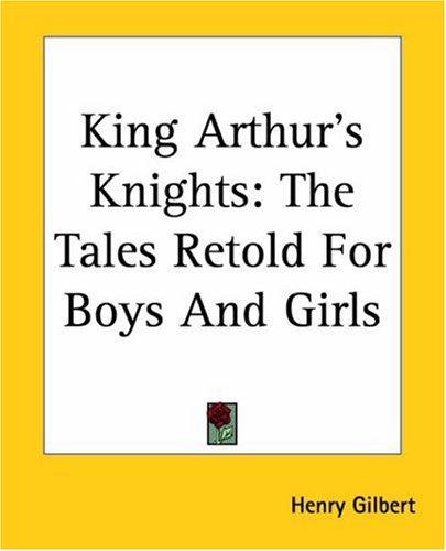 King Arthur's Knights The Tales Re-told for Boys & Girls - Gilbert, Henry